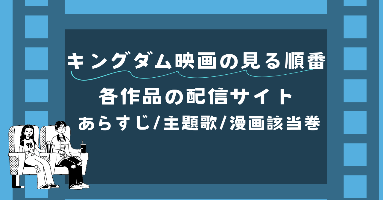 キングダム映画の見る順番。各作品の配信サイト、あらすじ、主題歌、漫画該当巻