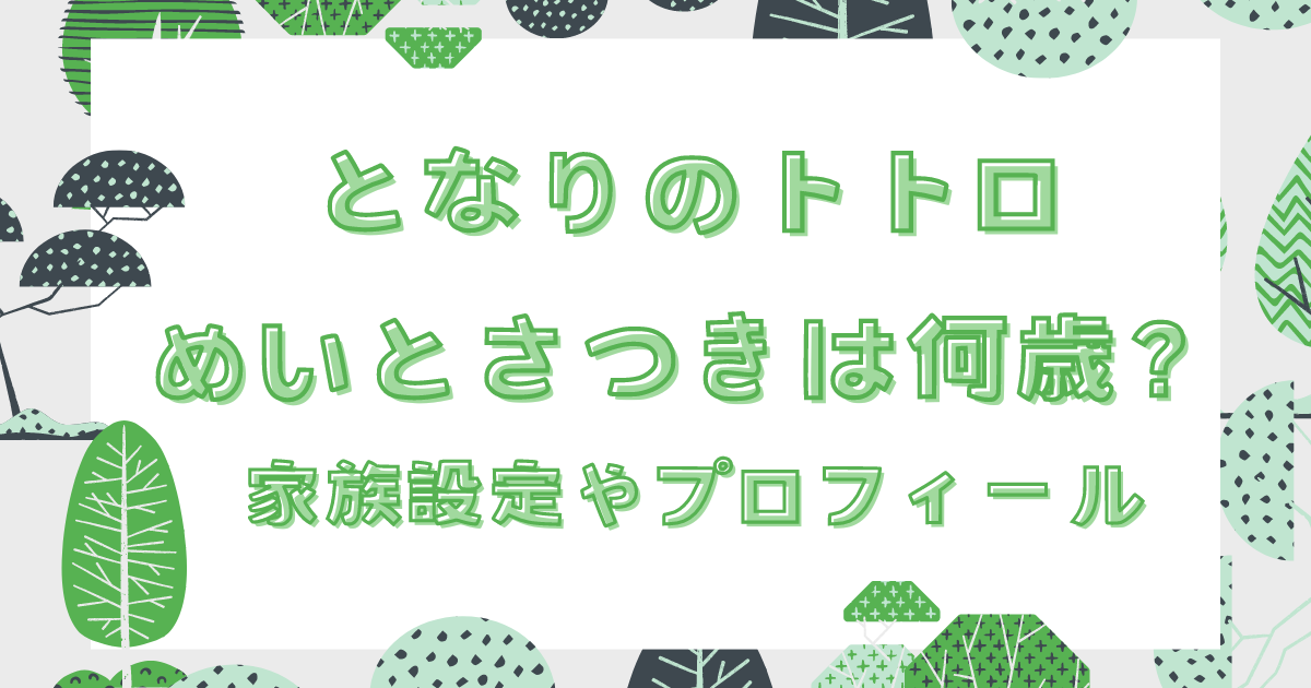 となりのトトロ めいとさつきは何歳？家族構成やプロフィール