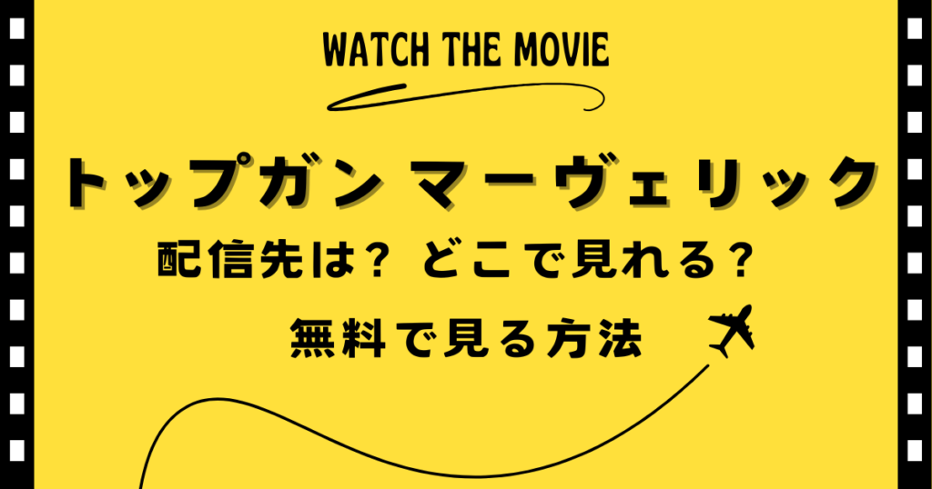 トップガン マーヴェリックの配信先は？どこで見れる？無料で見る方法