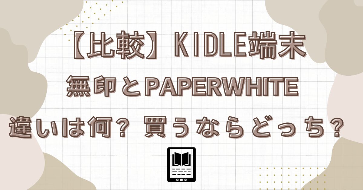 【比較】Kindle端末 無印とPaperwhiteの違いは何？買うならどっち？