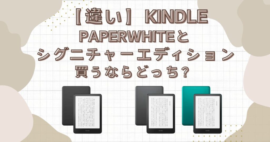 【違い】Kindle Paperwhiteとシグニチャーエディション比較。買うならどっち？