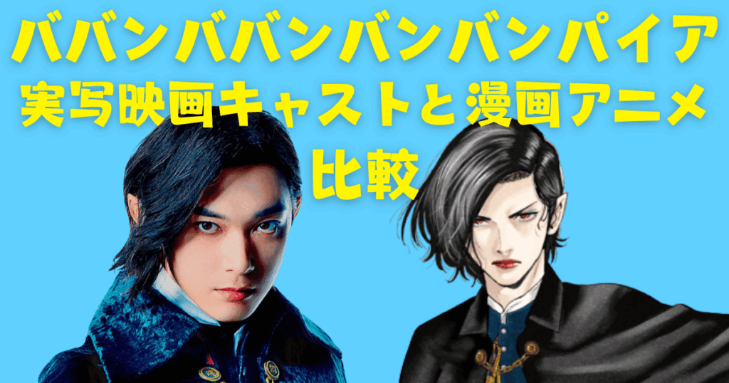 ババンババンバンバンパイア実写映画キャスト、漫画・アニメと比較